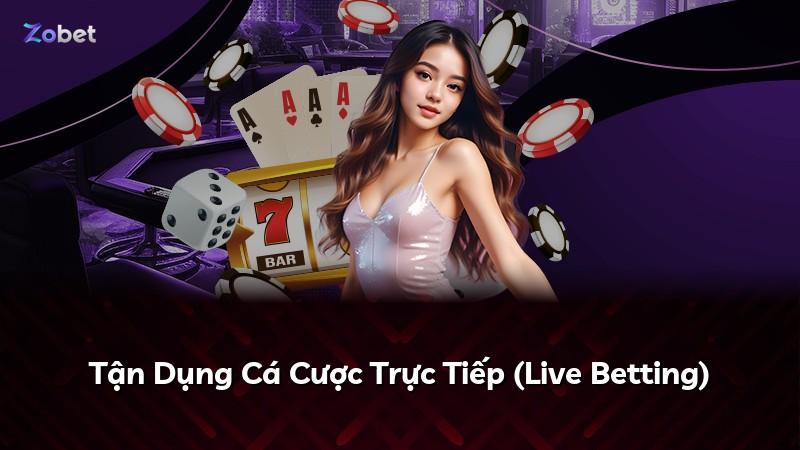 Tận Dụng Cá Cược Trực Tiếp (Live Betting)