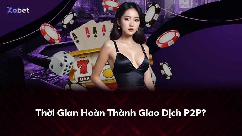Thời Gian Hoàn Thành Giao Dịch P2P?
