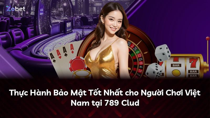 Thực Hành Bảo Mật Tốt Nhất cho Người Chơi Việt Nam tại 789 Clud