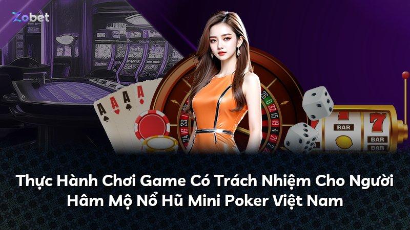 Thực Hành Chơi Game Có Trách Nhiệm Cho Người Hâm Mộ Nổ Hũ Mini Poker Việt Nam