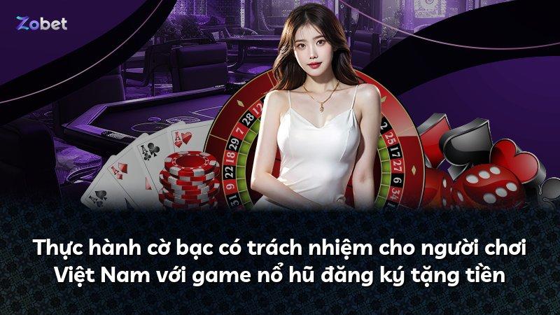 Thực hành cờ bạc có trách nhiệm cho người chơi Việt Nam với game nổ hũ đăng ký tặng tiền