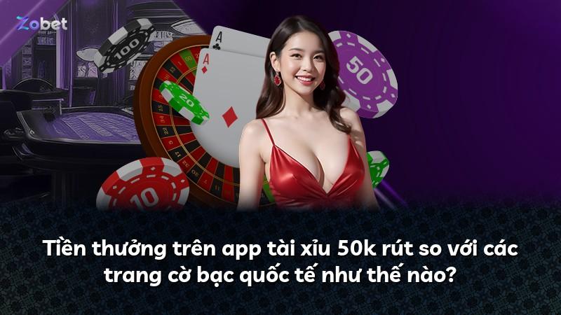 Tiền thưởng trên app tài xỉu 50k rút so với các trang cờ bạc quốc tế như thế nào?