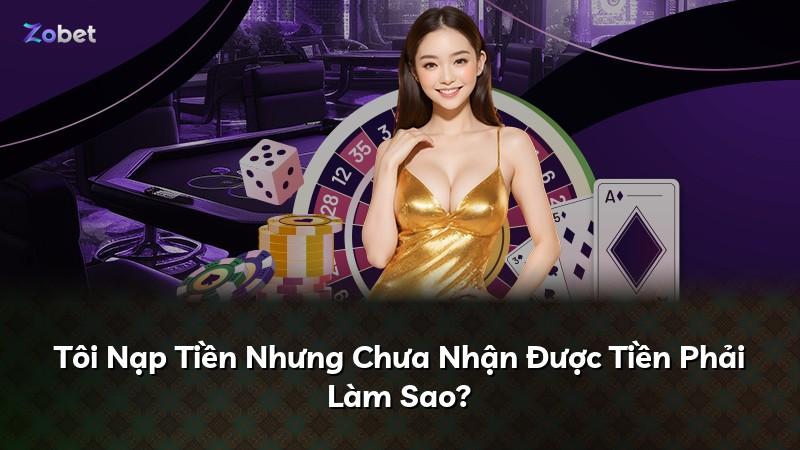 Tôi Nạp Tiền Nhưng Chưa Nhận Được Tiền Phải Làm Sao?