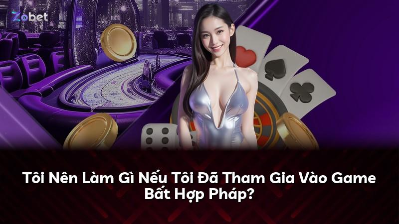 Tôi Nên Làm Gì Nếu Tôi Đã Tham Gia Vào Game Bất Hợp Pháp?