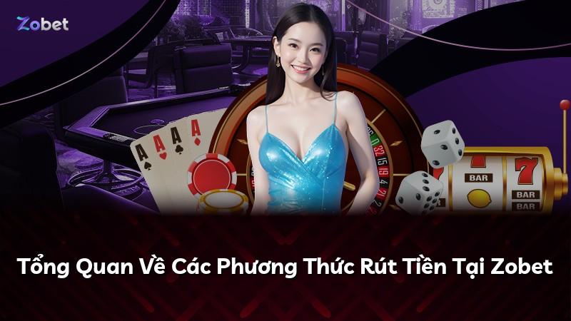 Tổng Quan Về Các Phương Thức Rút Tiền Tại Zobet