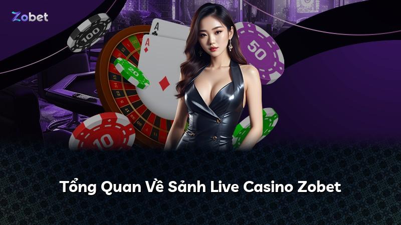 Tổng Quan Về Sảnh Live Casino Zobet