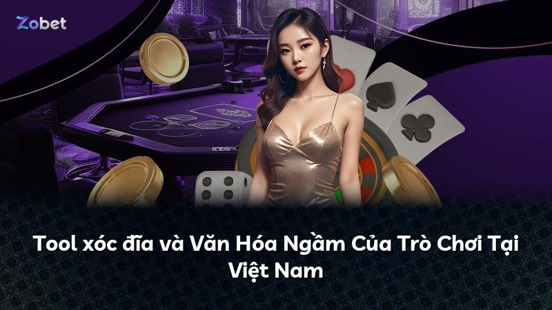 Tool xóc đĩa và Văn Hóa Ngầm Của Trò Chơi Tại Việt Nam