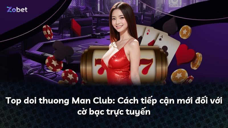 Top doi thuong Man Club: Cách tiếp cận mới đối với cờ bạc trực tuyến