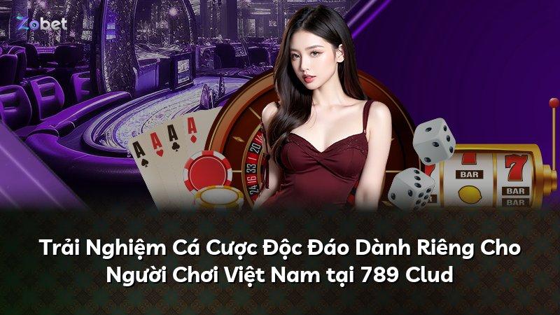 Trải Nghiệm Cá Cược Độc Đáo Dành Riêng Cho Người Chơi Việt Nam tại 789 Clud