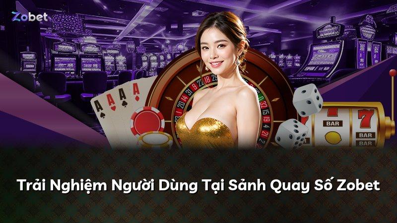 Trải Nghiệm Người Dùng Tại Sảnh Quay Số Zobet