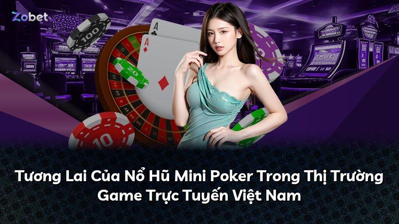 Tương Lai Của Nổ Hũ Mini Poker Trong Thị Trường Game Trực Tuyến Việt Nam