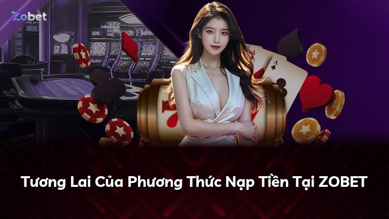 Tương Lai Của Phương Thức Nạp Tiền Tại ZOBET