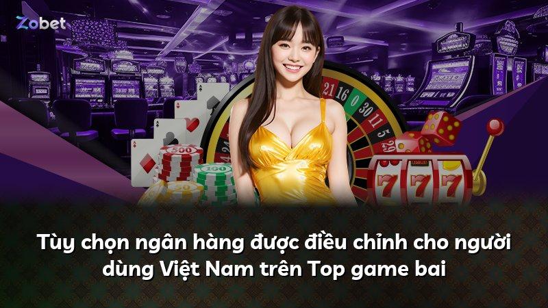 Tùy chọn ngân hàng được điều chỉnh cho người dùng Việt Nam trên Top game bai