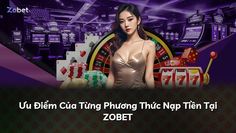 Ưu Điểm Của Từng Phương Thức Nạp Tiền Tại ZOBET