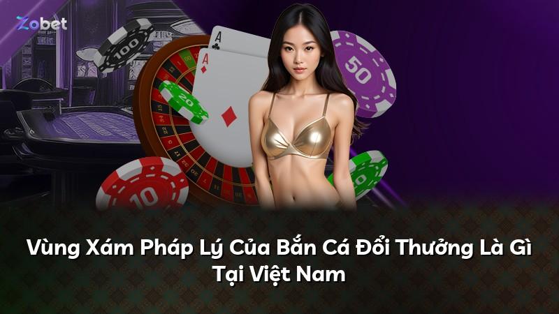 Vùng Xám Pháp Lý Của Bắn Cá Đổi Thưởng Là Gì Tại Việt Nam