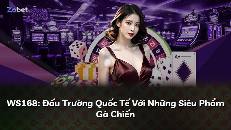 WS168: Đấu Trường Quốc Tế Với Những Siêu Phẩm Gà Chiến