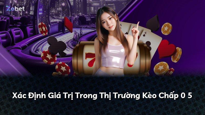 Xác Định Giá Trị Trong Thị Trường Kèo Chấp 0 5
