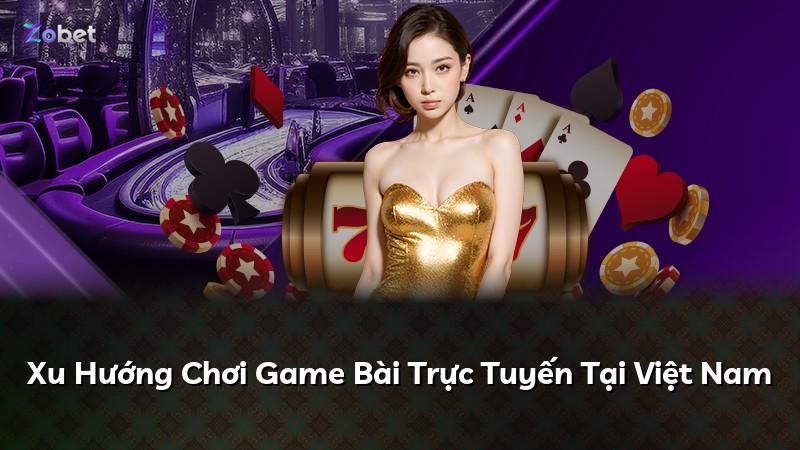 Xu Hướng Chơi Game Bài Trực Tuyến Tại Việt Nam