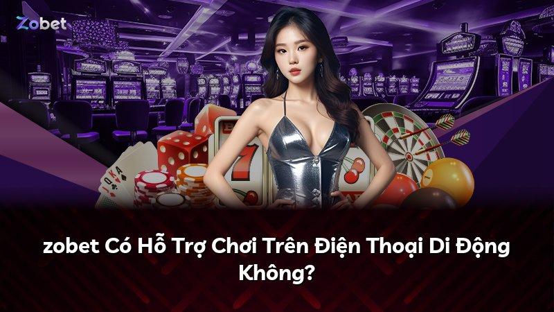 zobet Có Hỗ Trợ Chơi Trên Điện Thoại Di Động Không?